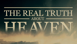 The Real Truth About Heaven, Part 1